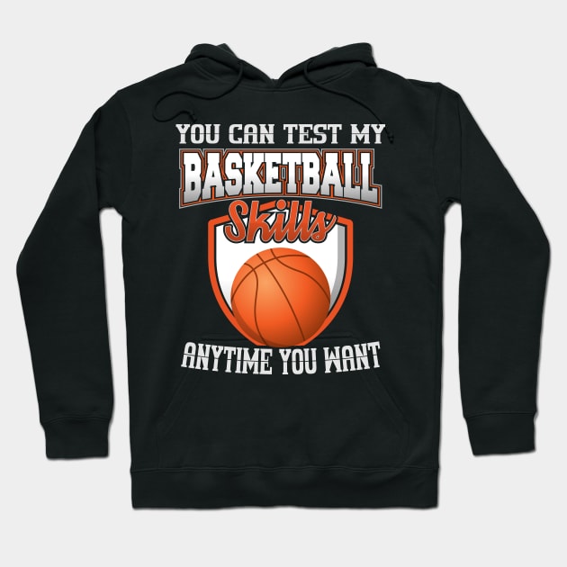 You Can Test My Basketball Skills Anytime You Want Hoodie by YouthfulGeezer